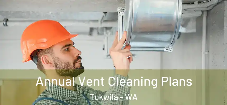 Annual Vent Cleaning Plans Tukwila - WA