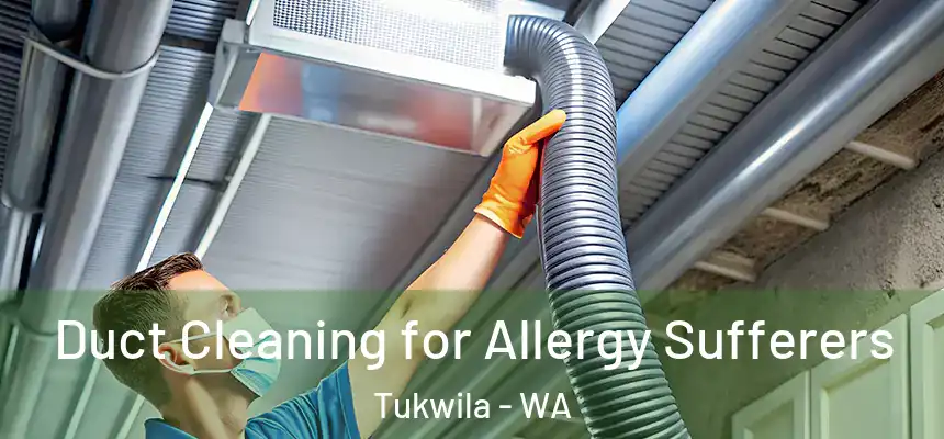 Duct Cleaning for Allergy Sufferers Tukwila - WA