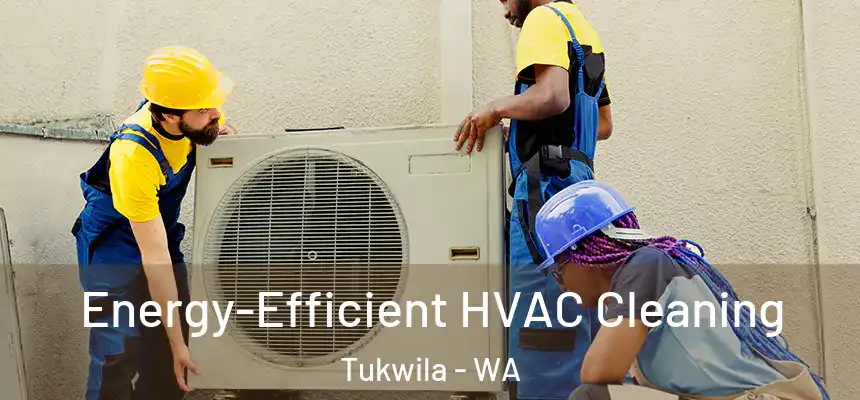Energy-Efficient HVAC Cleaning Tukwila - WA