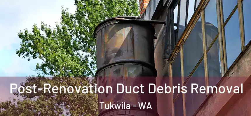  Post-Renovation Duct Debris Removal Tukwila - WA